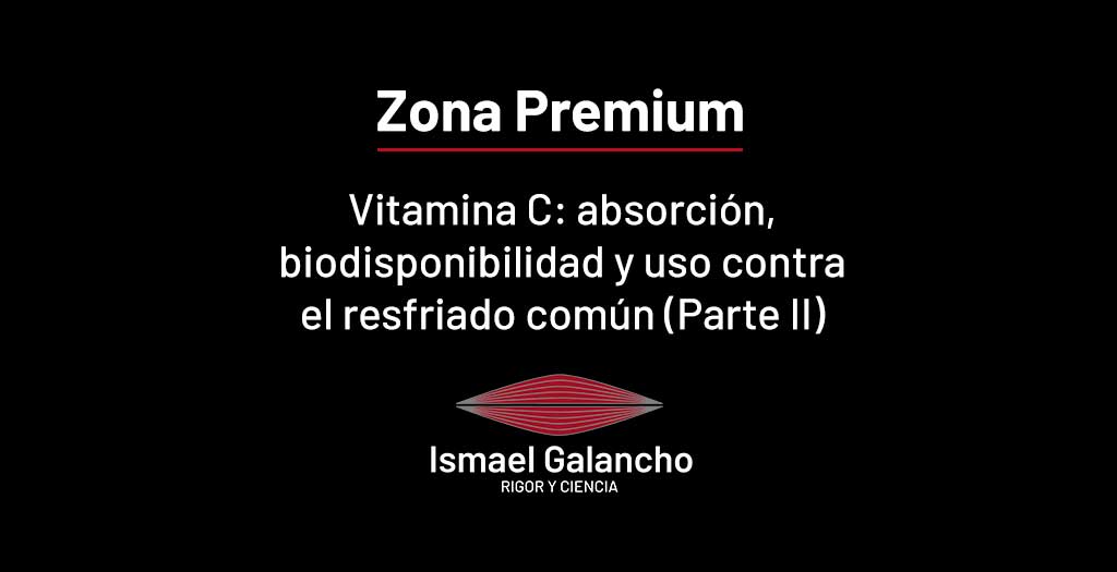 Vitamina C: absorción, biodisponibilidad y uso contra el resfriado común (Parte II) | Ismael Galancho
