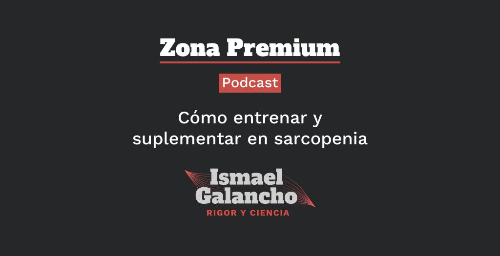 Cómo entrenar y suplementar en sarcopenia Podcast Zona Premium Ismael Galancho (1)