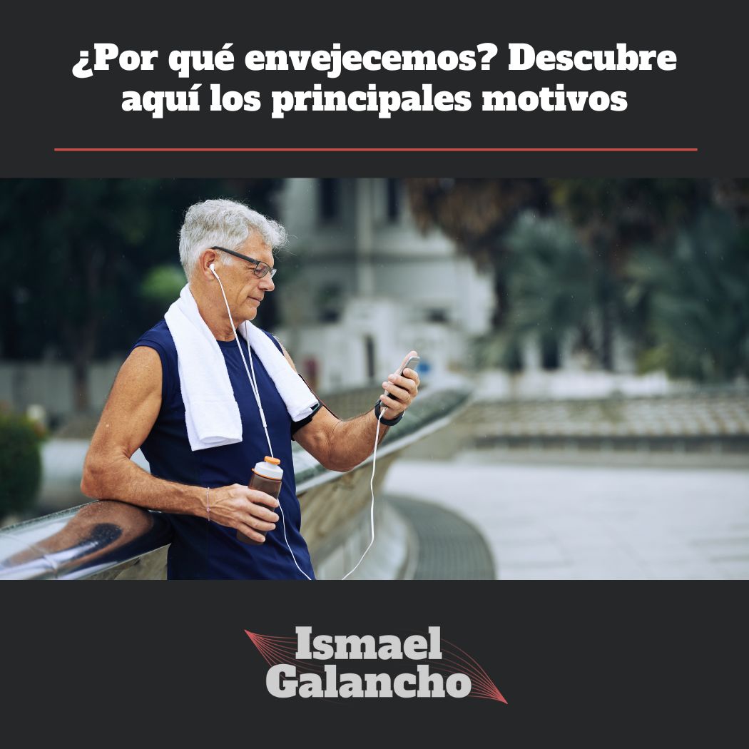 ¿Por qué envejecemos? Descubre aquí los principales motivos